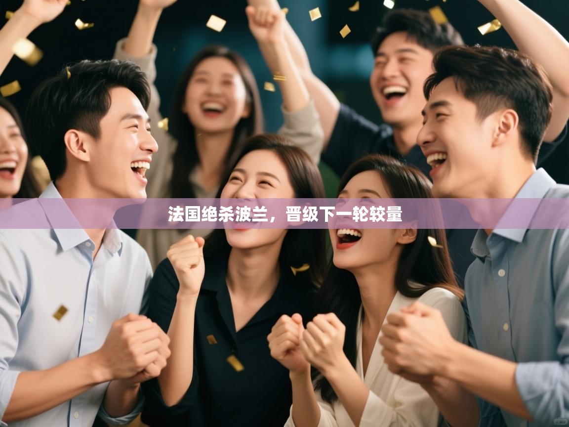 开云体育入口平台-法国绝杀波兰,晋级下一轮较量  第4张