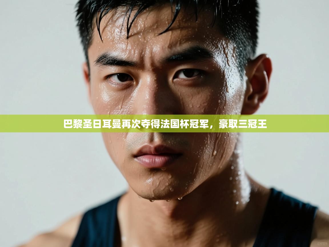 -巴黎圣日耳曼再次夺得法国杯冠军,豪取三冠王  第2张