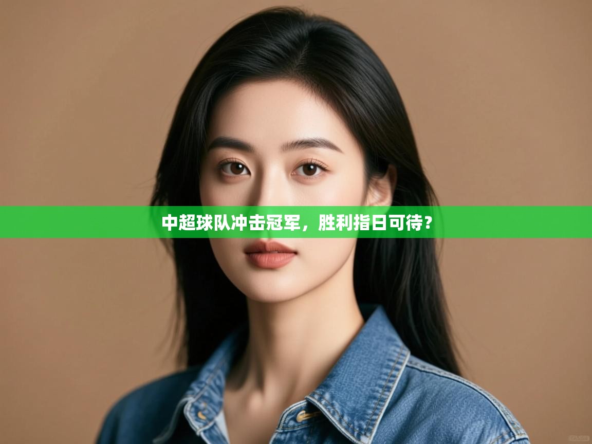 云开体育app官网登录入口-中超球队冲击冠军,胜利指日可待?  第1张