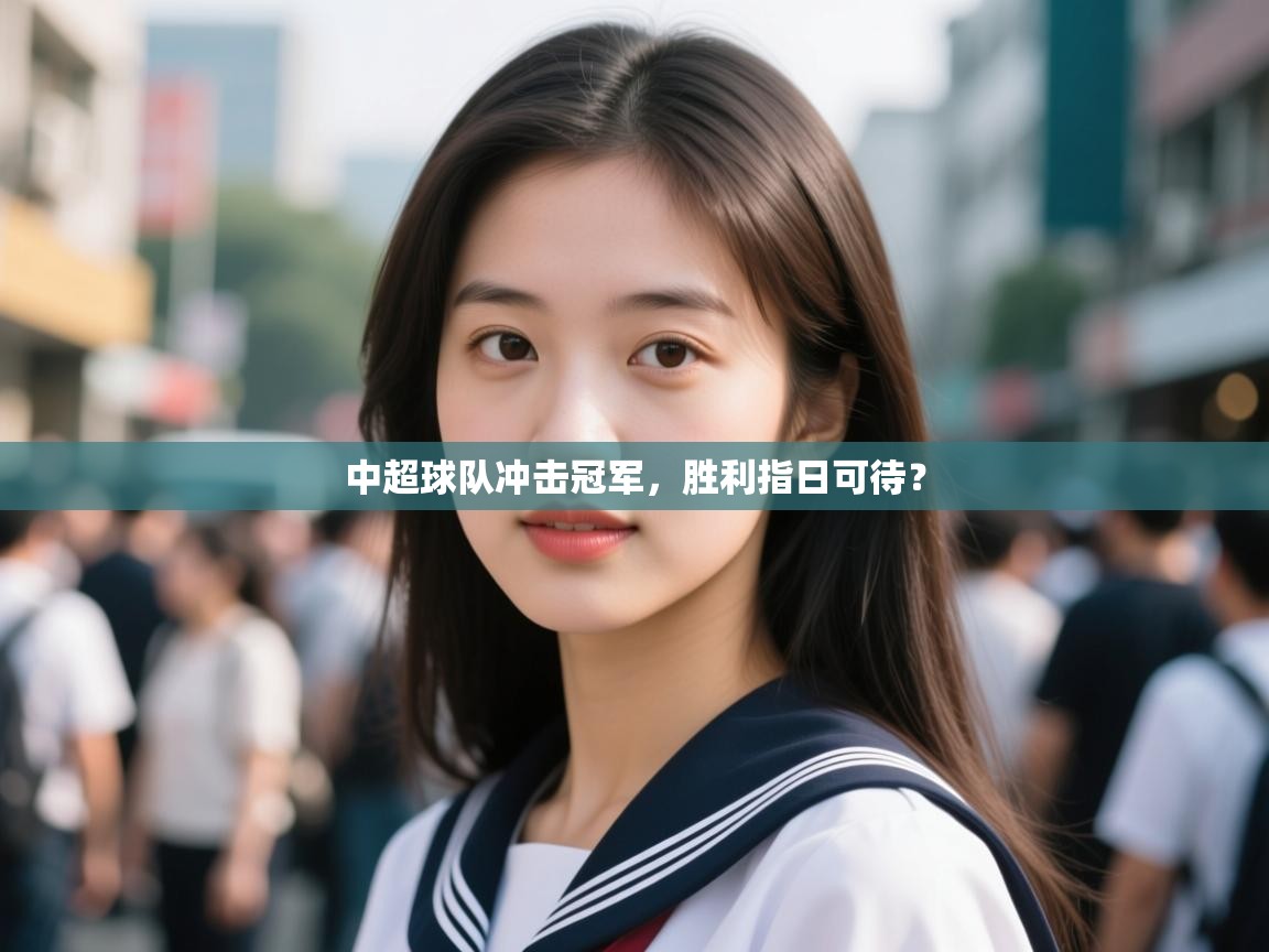 云开体育app官网登录入口-中超球队冲击冠军,胜利指日可待?  第3张