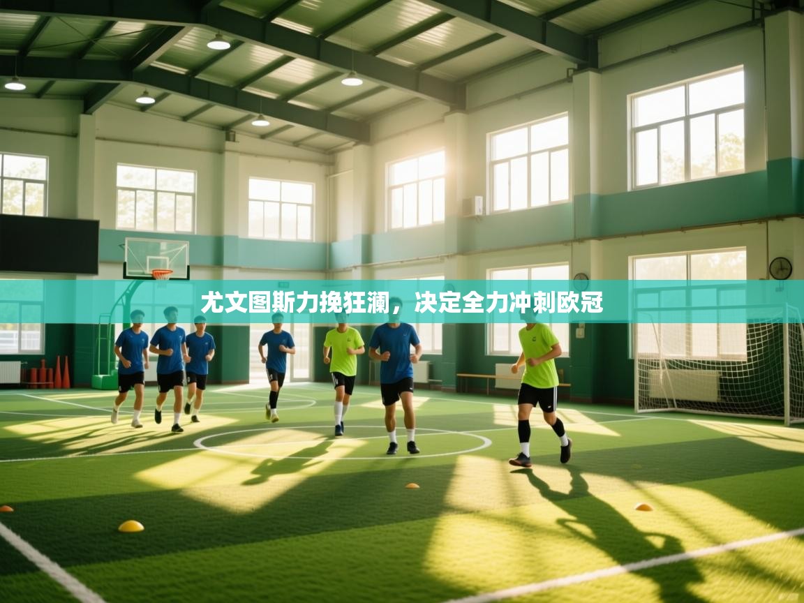 开云kaiyun体育app入口下载官网-尤文图斯力挽狂澜,决定全力冲刺欧冠 第1张