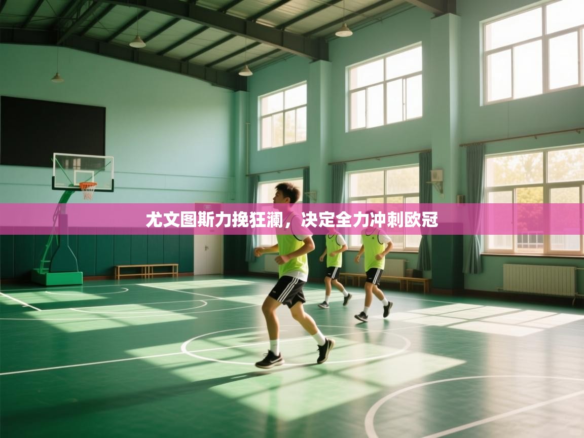 开云kaiyun体育app入口下载官网-尤文图斯力挽狂澜,决定全力冲刺欧冠 第4张