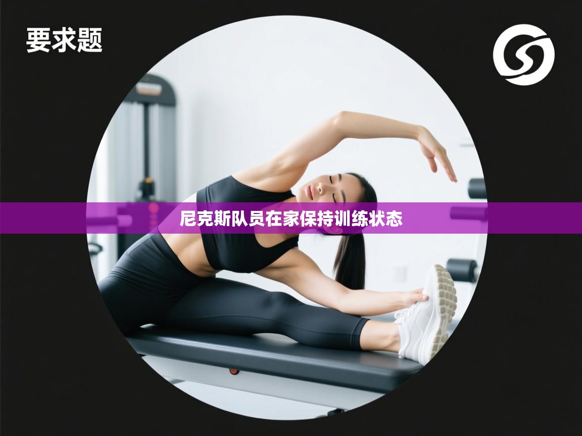 开云体育app登录入口-尼克斯队员在家保持训练状态 第1张