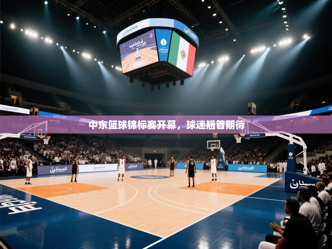 开云体育客服在线咨询-中东篮球锦标赛开幕,球迷翘首期待 第2张
