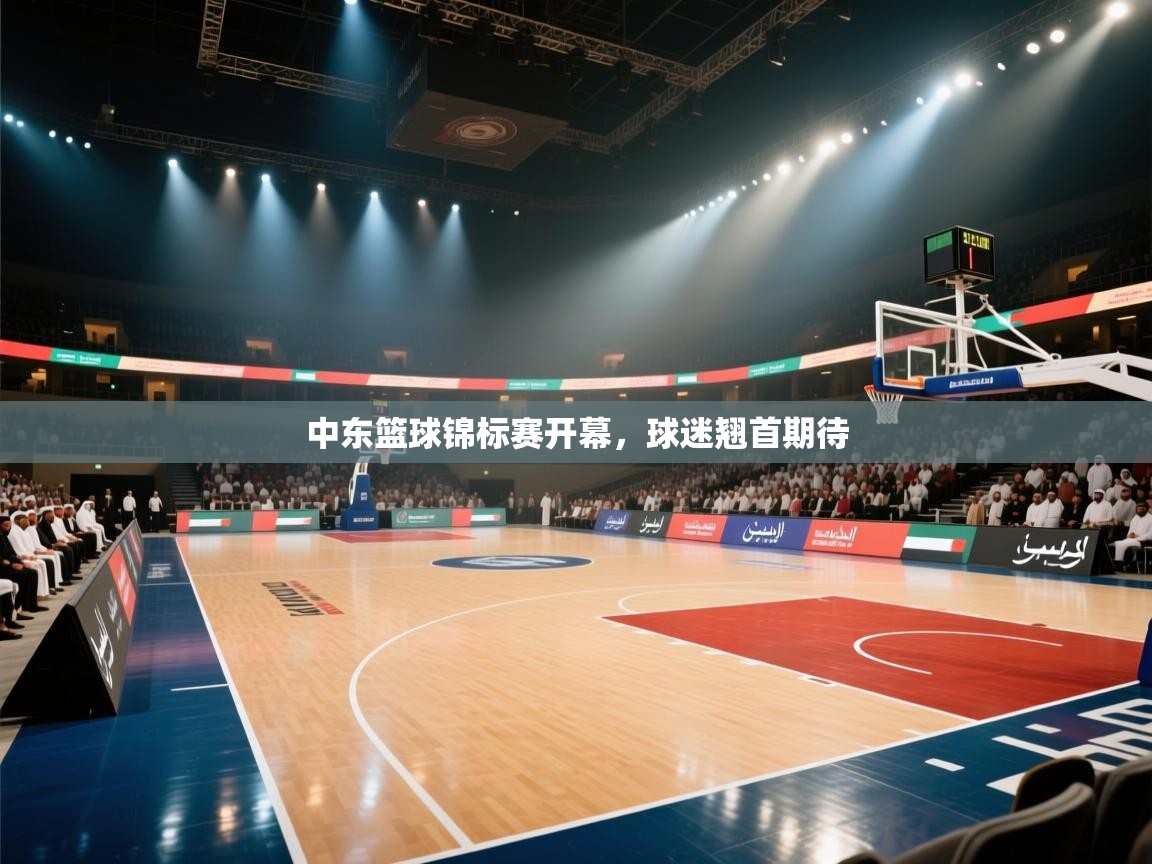 开云体育客服在线咨询-中东篮球锦标赛开幕,球迷翘首期待 第3张
