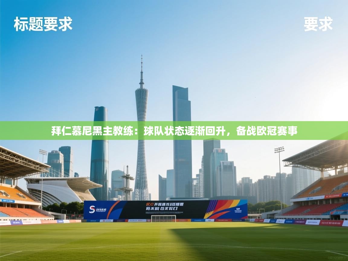 开云体育消息订阅关闭-拜仁慕尼黑主教练：球队状态逐渐回升，备战欧冠赛事  第1张