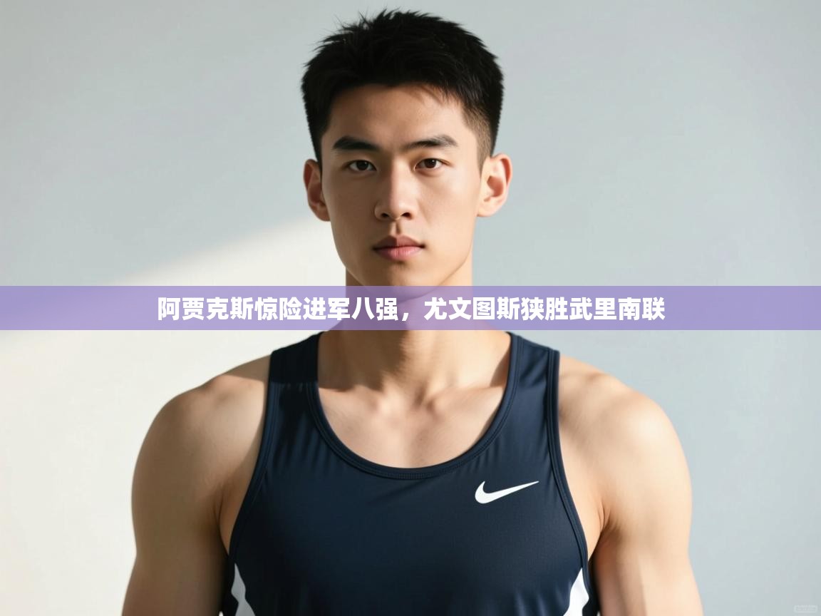 开云体育入口手机版-阿贾克斯惊险进军八强，尤文图斯狭胜武里南联  第4张