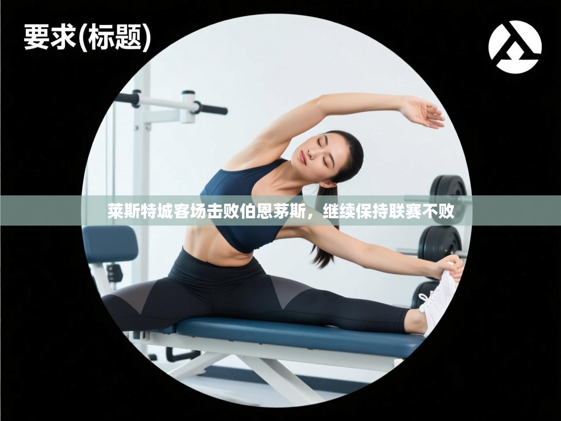 开云直播-莱斯特城客场击败伯恩茅斯，继续保持联赛不败  第3张