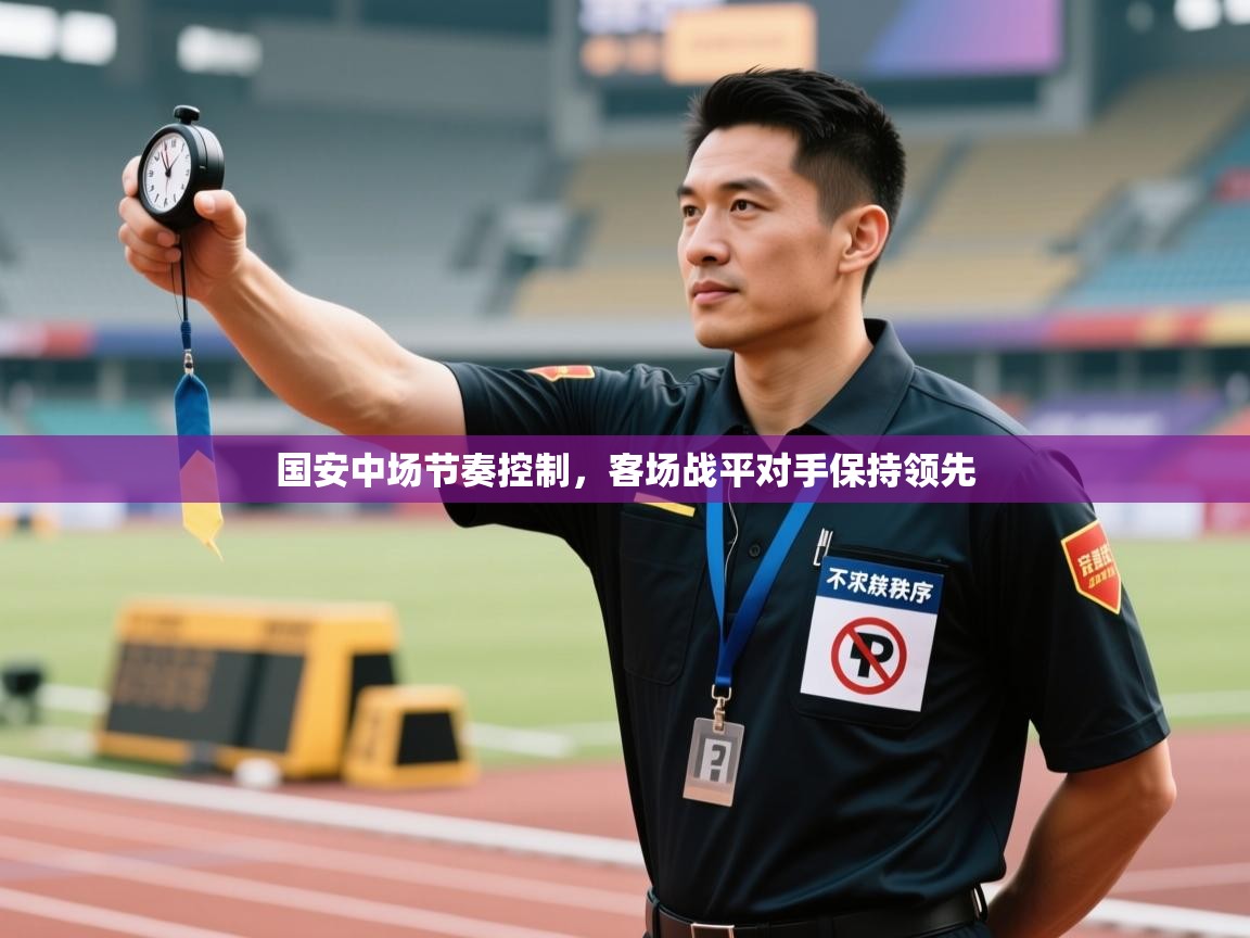 开云体育入口邀请码-国安中场节奏控制,客场战平对手保持领先 第2张