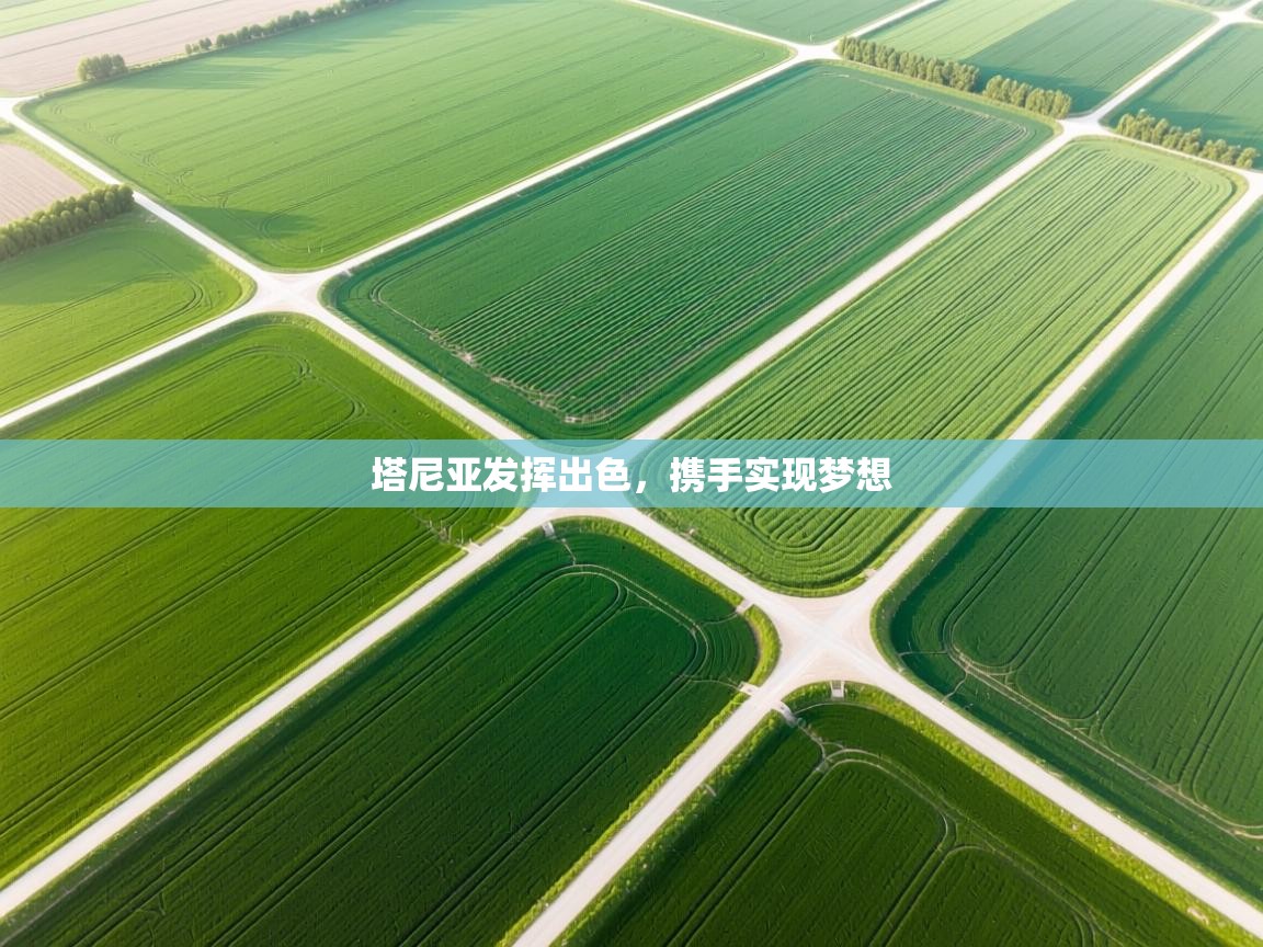 开云中国kaiyun·体育官方网站-塔尼亚发挥出色，携手实现梦想  第2张