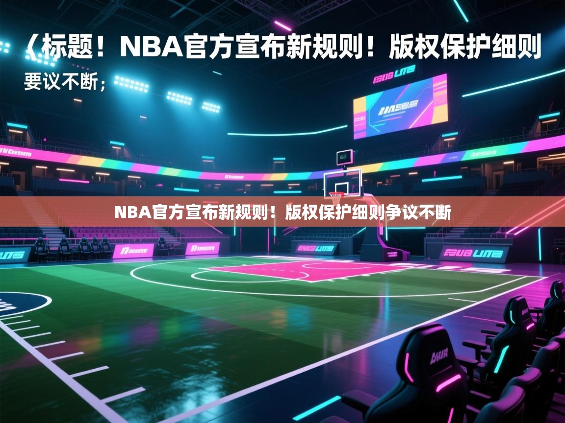 云开体育app网页版入口-NBA官方宣布新规则！版权保护细则争议不断  第3张