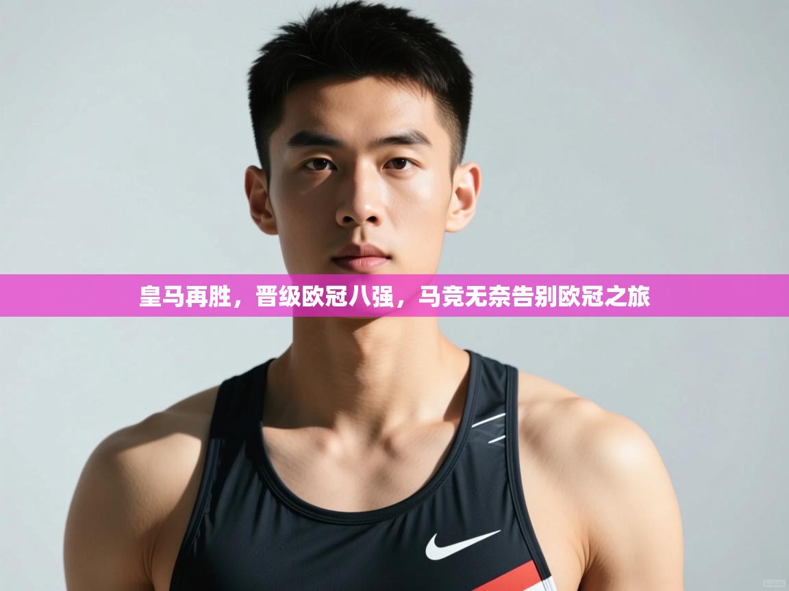 开云·体育kaiyun官方网站_kaiyun sports-皇马再胜，晋级欧冠八强，马竞无奈告别欧冠之旅  第1张