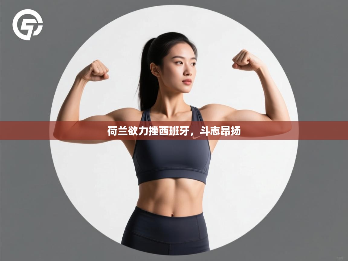 开云·体育kaiyun官方网站_kaiyun sports-荷兰欲力挫西班牙,斗志昂扬 第1张