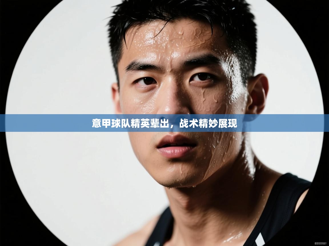 开云体育app安装-意甲球队精英辈出，战术精妙展现  第2张