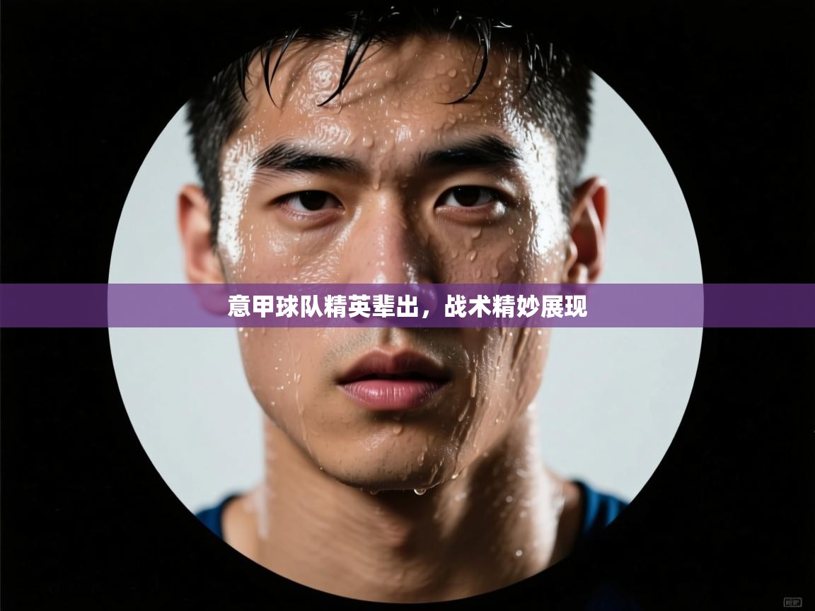 开云体育app安装-意甲球队精英辈出，战术精妙展现  第3张