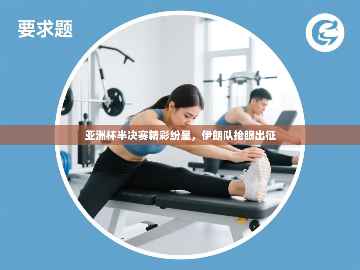 开云体育VIP权益说明-亚洲杯半决赛精彩纷呈，伊朗队抢眼出征  第1张