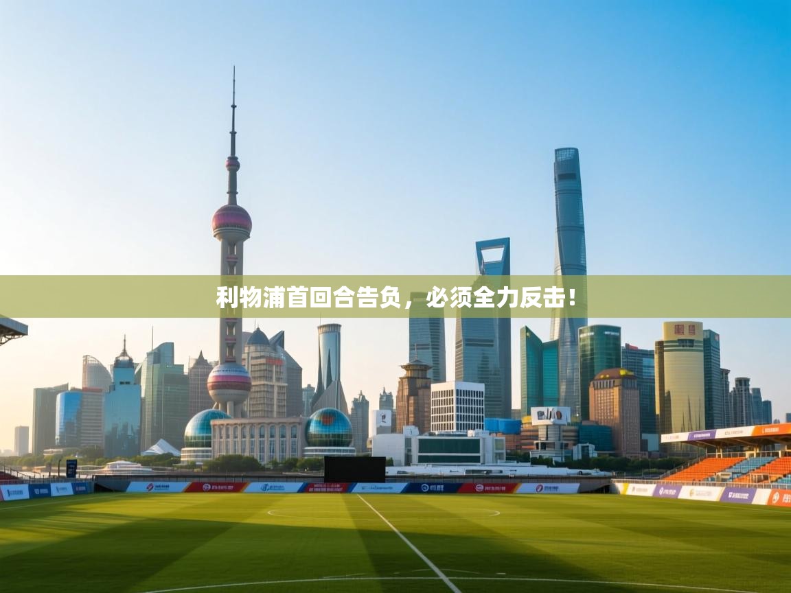 开云体育登录入口-利物浦首回合告负，必须全力反击！  第1张